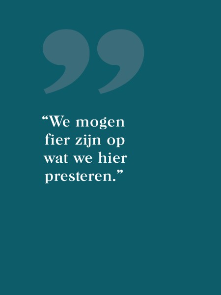 Quote: We mogen fier zijn op wat we hier presteren.